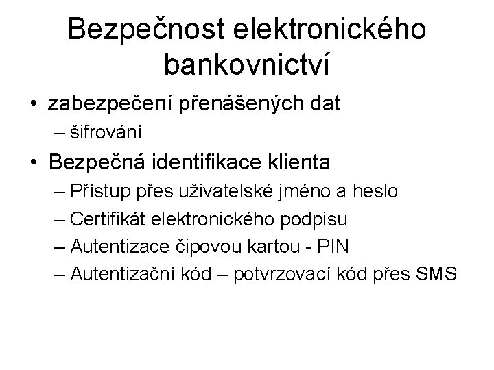 Bezpečnost elektronického bankovnictví • zabezpečení přenášených dat – šifrování • Bezpečná identifikace klienta –