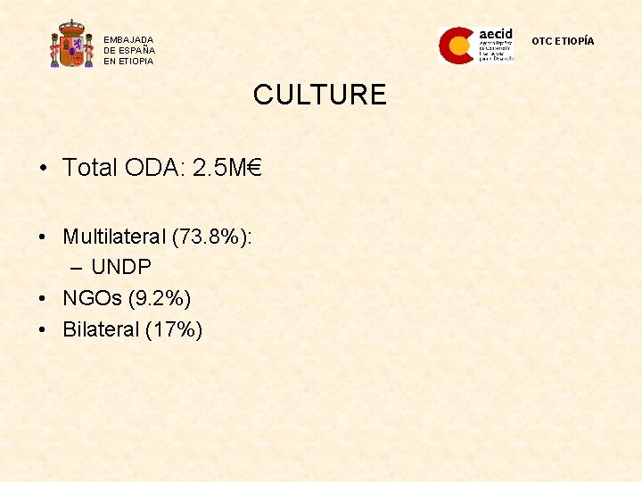 EMBAJADA DE ESPAÑA EN ETIOPIA OTC ETIOPÍA CULTURE • Total ODA: 2. 5 M€