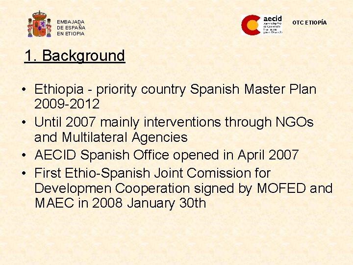 EMBAJADA DE ESPAÑA EN ETIOPIA OTC ETIOPÍA 1. Background • Ethiopia - priority country