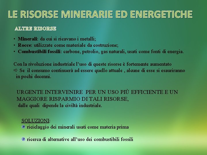 LE RISORSE MINERARIE ED ENERGETICHE ALTRE RISORSE • Minerali: da cui si ricavano i