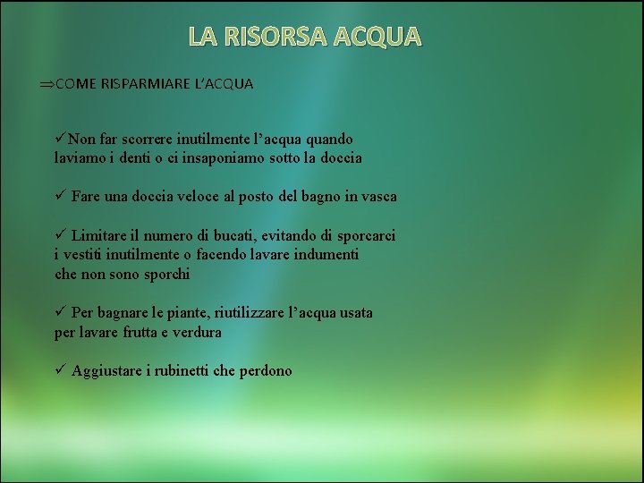 LA RISORSA ACQUA COME RISPARMIARE L’ACQUA üNon far scorrere inutilmente l’acqua quando laviamo i