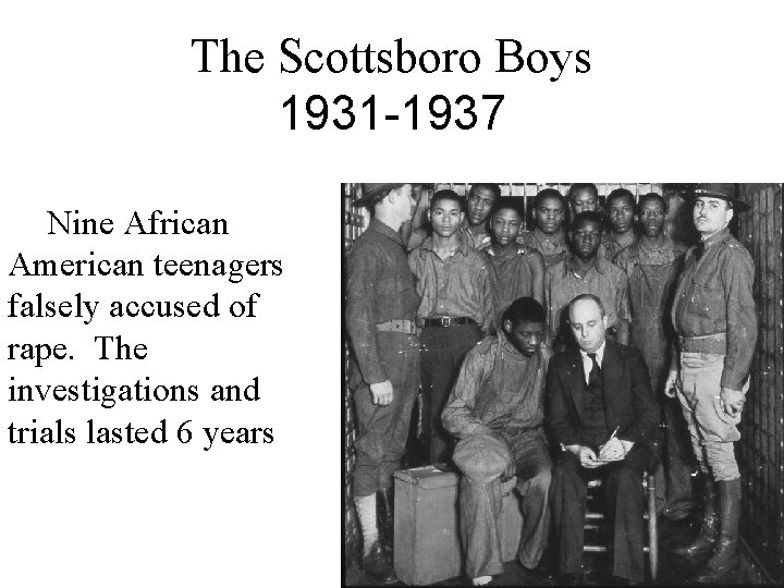 The Scottsboro Boys 1931 -1937 Nine African American teenagers falsely accused of rape. The