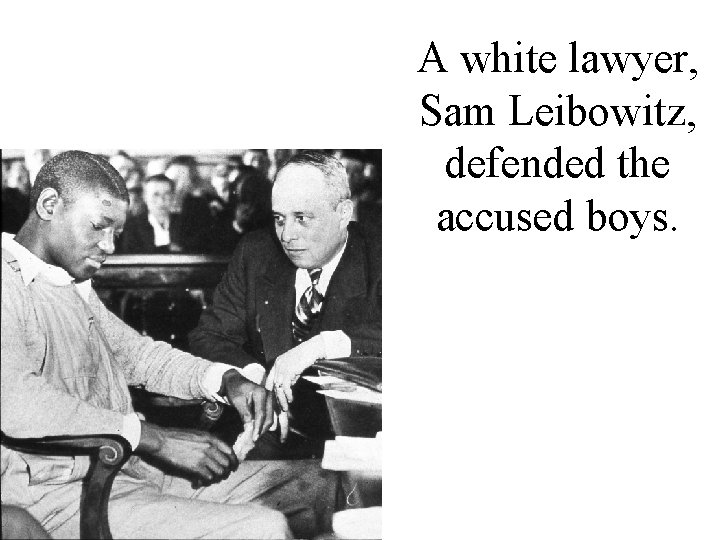 A white lawyer, Sam Leibowitz, defended the accused boys. 