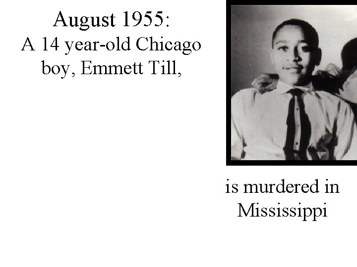 August 1955: A 14 year-old Chicago boy, Emmett Till, is murdered in Mississippi 