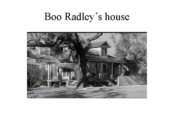 Boo Radley’s house 