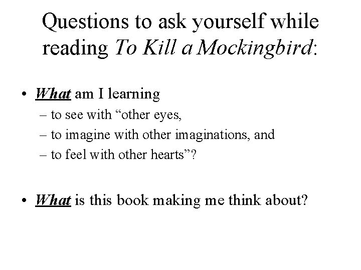 Questions to ask yourself while reading To Kill a Mockingbird: • What am I