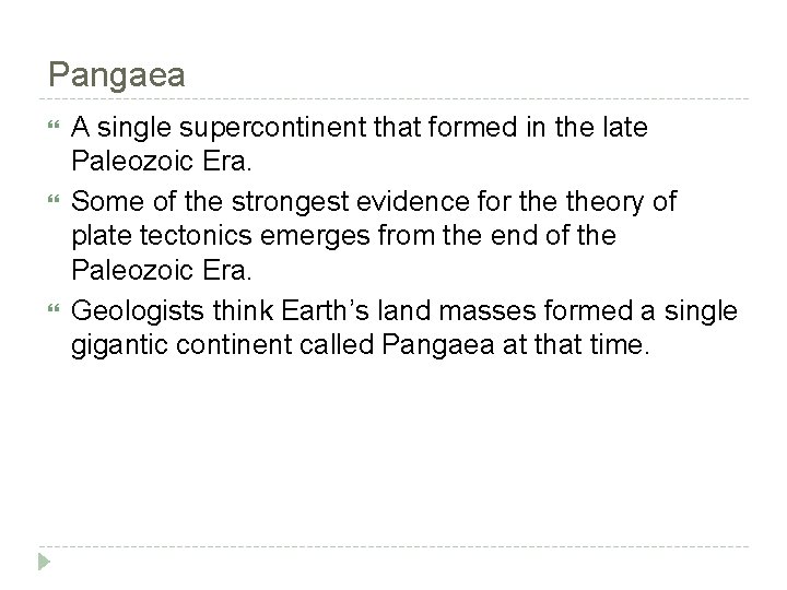 Pangaea A single supercontinent that formed in the late Paleozoic Era. Some of the