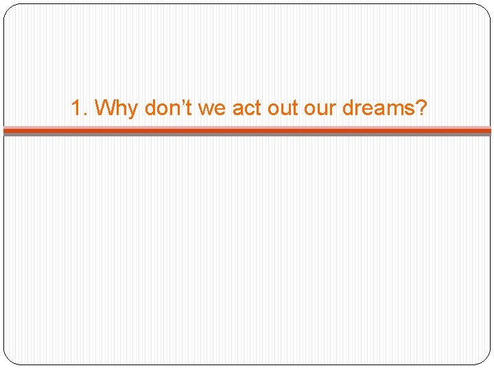 1. Why don’t we act our dreams? 