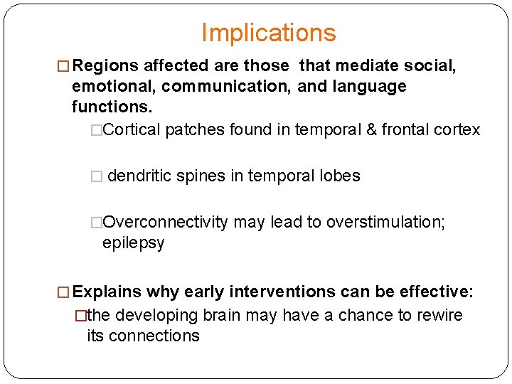 Implications � Regions affected are those that mediate social, emotional, communication, and language functions.