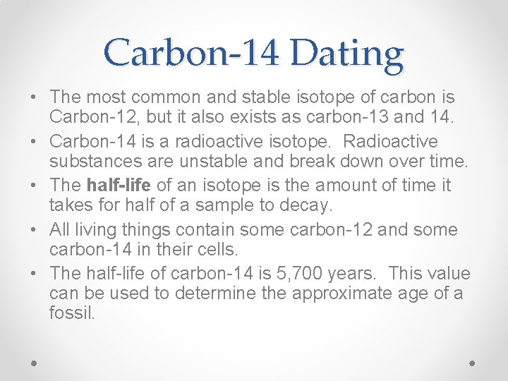 Carbon-14 Dating • The most common and stable isotope of carbon is Carbon-12, but