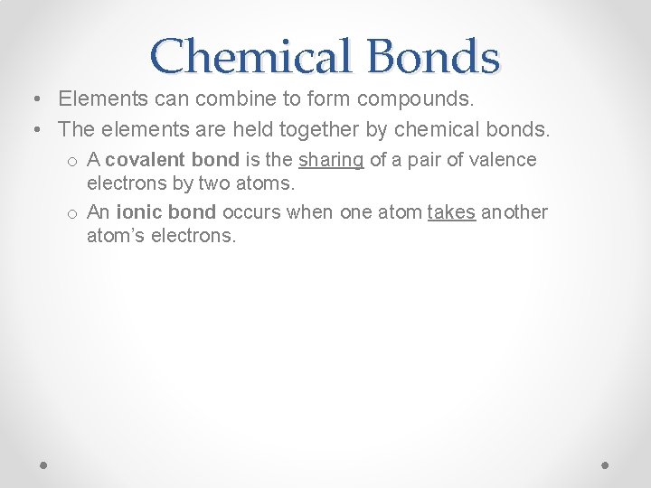 Chemical Bonds • Elements can combine to form compounds. • The elements are held