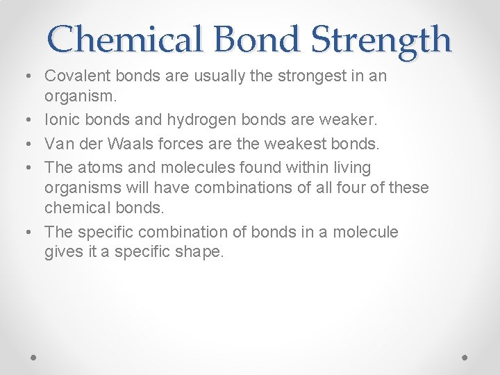 Chemical Bond Strength • Covalent bonds are usually the strongest in an organism. •