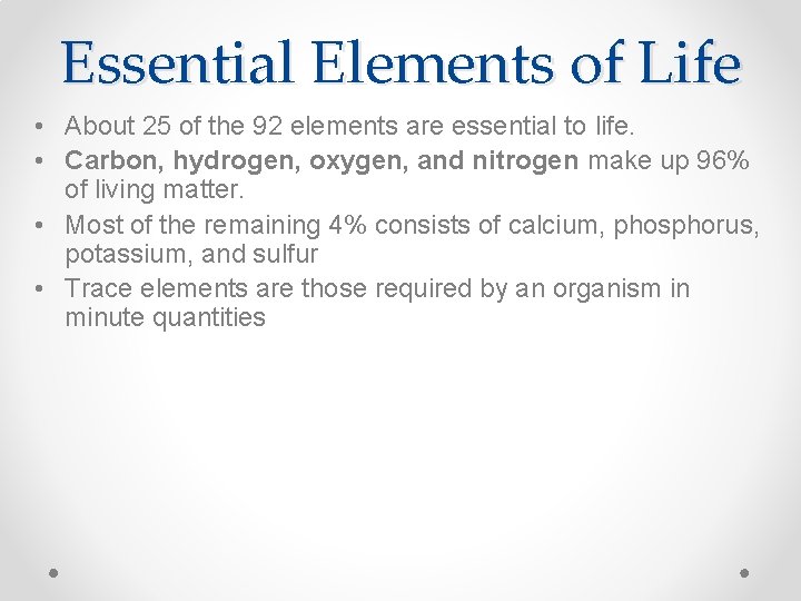 Essential Elements of Life • About 25 of the 92 elements are essential to
