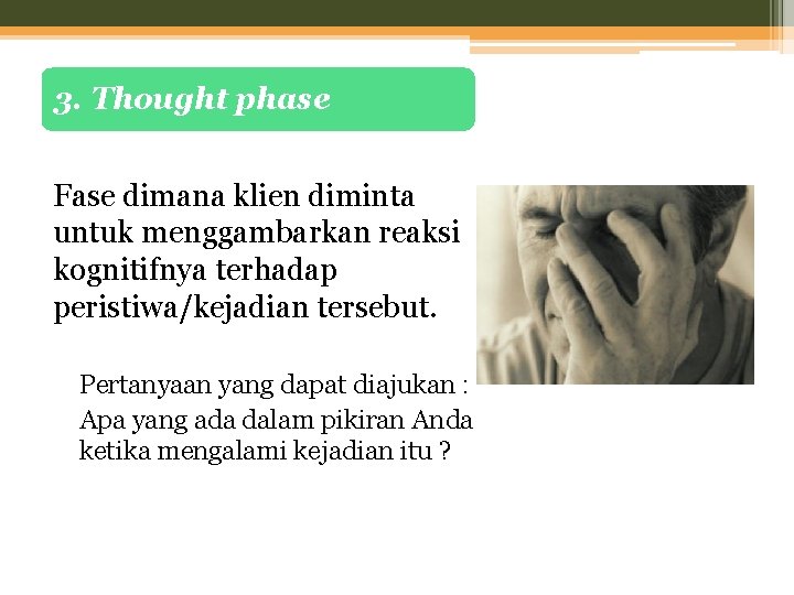 3. Thought phase Fase dimana klien diminta untuk menggambarkan reaksi kognitifnya terhadap peristiwa/kejadian tersebut.