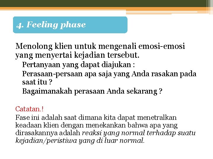 4. Feeling phase Menolong klien untuk mengenali emosi-emosi yang menyertai kejadian tersebut. Pertanyaan yang