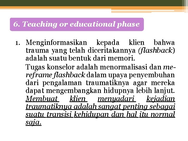 6. Teaching or educational phase 1. Menginformasikan kepada klien bahwa trauma yang telah diceritakannya
