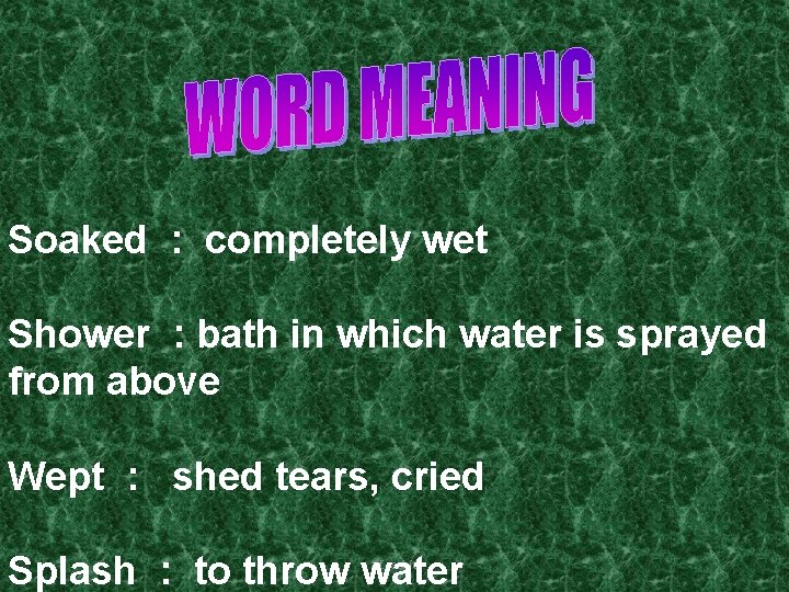 Soaked : completely wet Shower : bath in which water is sprayed from above