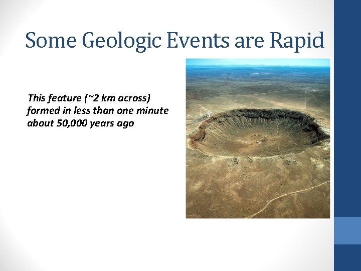 Some Geologic Events are Rapid Meteor Crater This feature (~2 km across) formed in