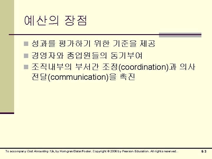 예산의 장점 n 성과를 평가하기 위한 기준을 제공 n 경영자와 종업원들의 동기부여 n 조직내부의