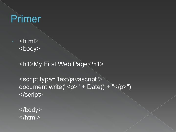 Primer <html> <body> <h 1>My First Web Page</h 1> <script type="text/javascript"> document. write("<p>" +