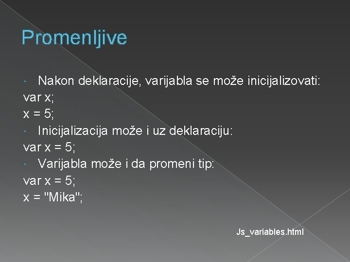 Promenljive Nakon deklaracije, varijabla se može inicijalizovati: var x; x = 5; Inicijalizacija može