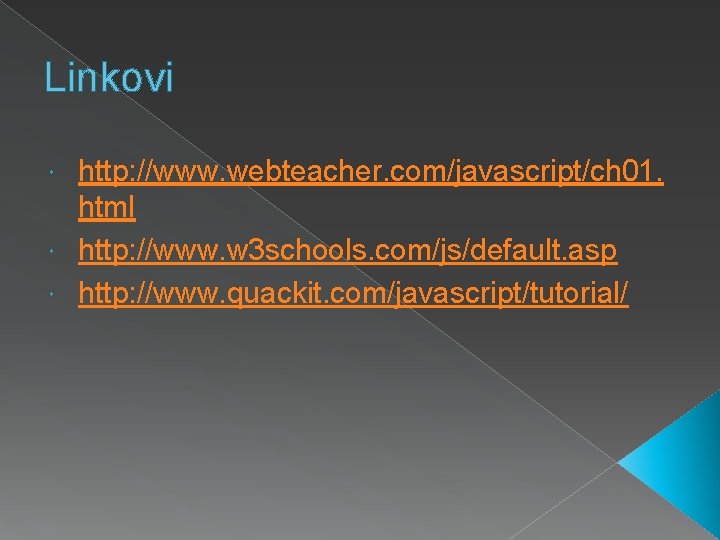 Linkovi http: //www. webteacher. com/javascript/ch 01. html http: //www. w 3 schools. com/js/default. asp