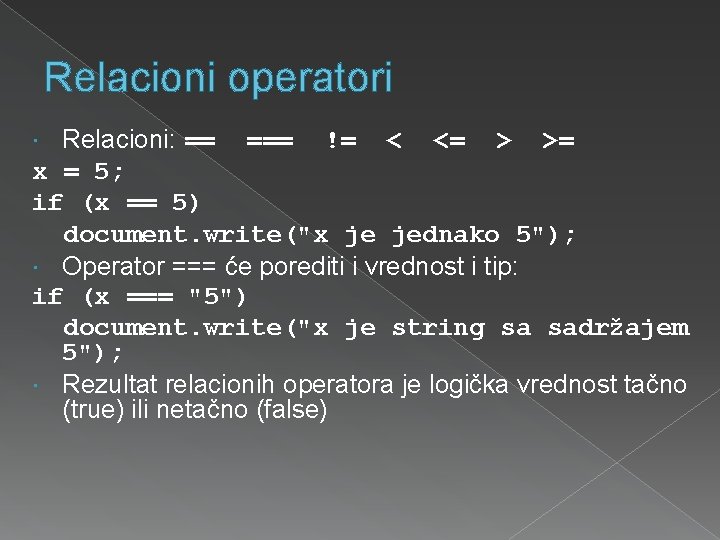 Relacioni operatori Relacioni: == === != < <= > >= x = 5; if