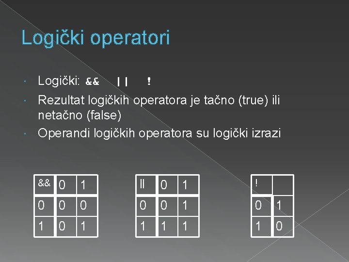 Logički operatori Logički: && || ! Rezultat logičkih operatora je tačno (true) ili netačno