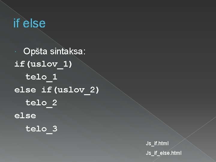 if else Opšta sintaksa: if(uslov_1) telo_1 else if(uslov_2) telo_2 else telo_3 Js_if. html Js_if_else.