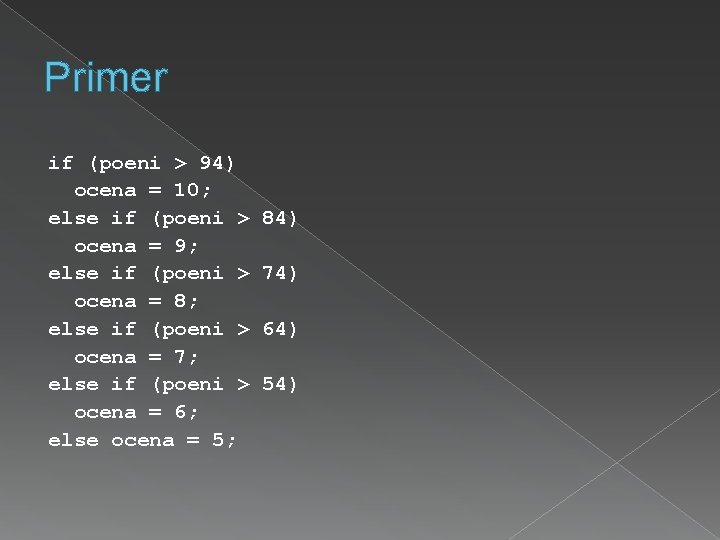 Primer if (poeni > 94) ocena = 10; else if (poeni > ocena =