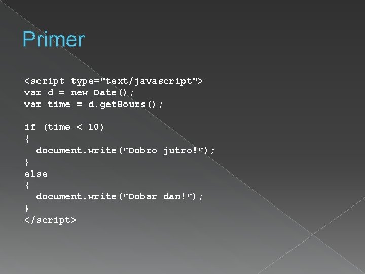 Primer <script type="text/javascript"> var d = new Date(); var time = d. get. Hours();