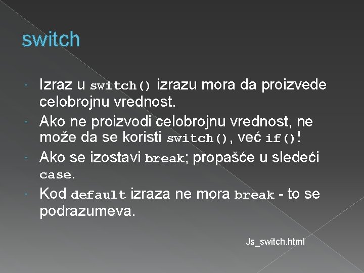 switch Izraz u switch() izrazu mora da proizvede celobrojnu vrednost. Ako ne proizvodi celobrojnu