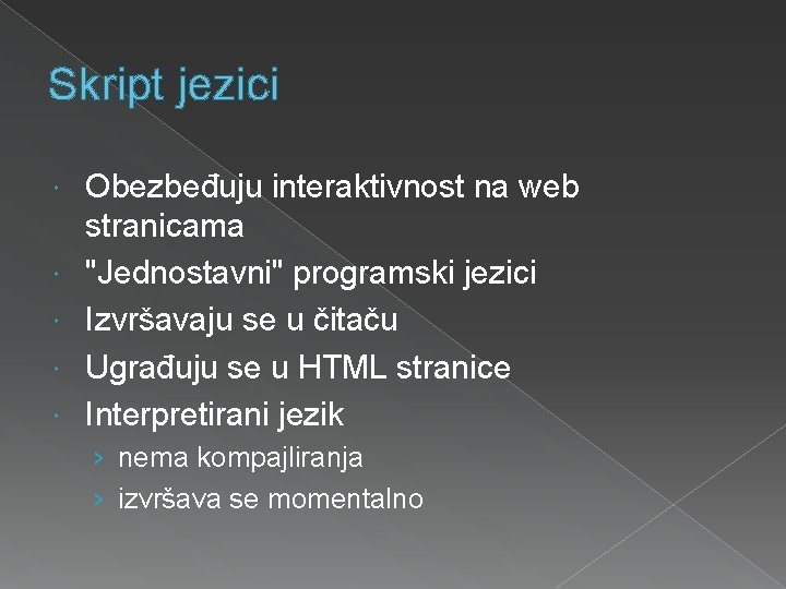 Skript jezici Obezbeđuju interaktivnost na web stranicama "Jednostavni" programski jezici Izvršavaju se u čitaču