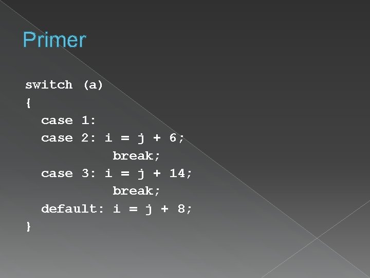 Primer switch (a) { case 1: case 2: i = j + 6; break;