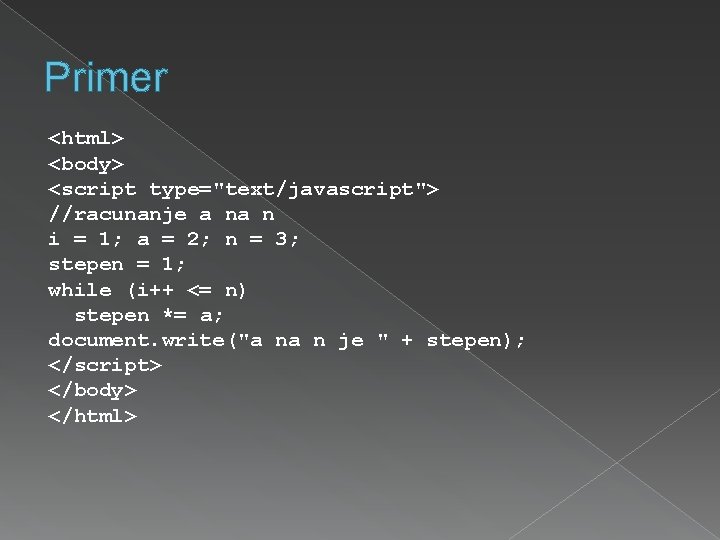 Primer <html> <body> <script type="text/javascript"> //racunanje a na n i = 1; a =