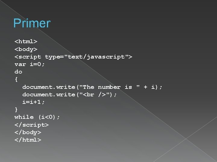 Primer <html> <body> <script type="text/javascript"> var i=0; do { document. write("The number is "