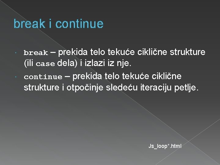 break i continue break – prekida telo tekuće ciklične strukture (ili case dela) i