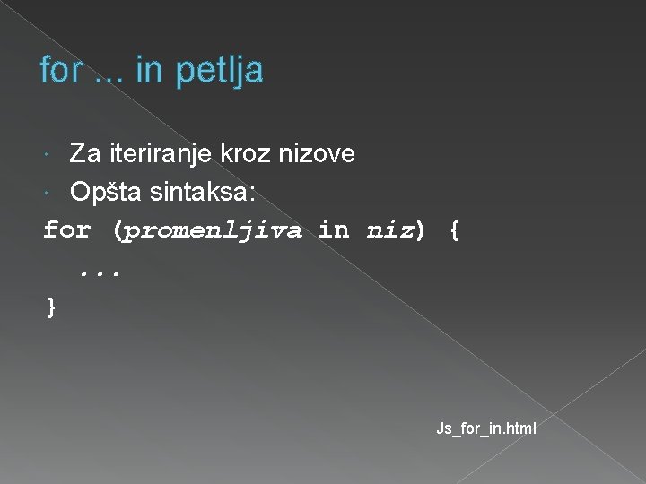 for. . . in petlja Za iteriranje kroz nizove Opšta sintaksa: for (promenljiva in