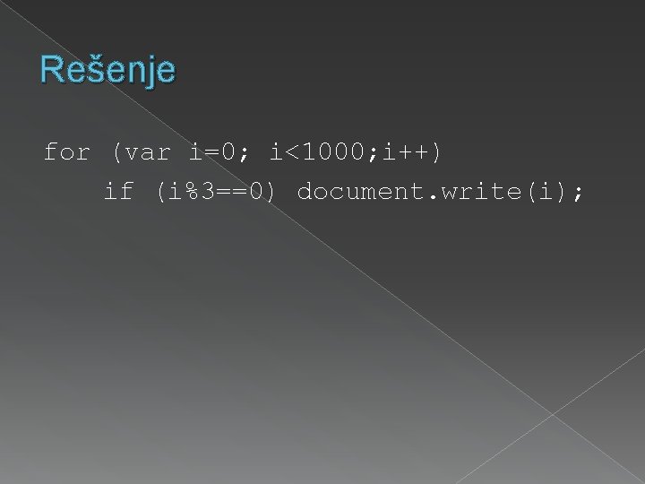 Rešenje for (var i=0; i<1000; i++) if (i%3==0) document. write(i); 