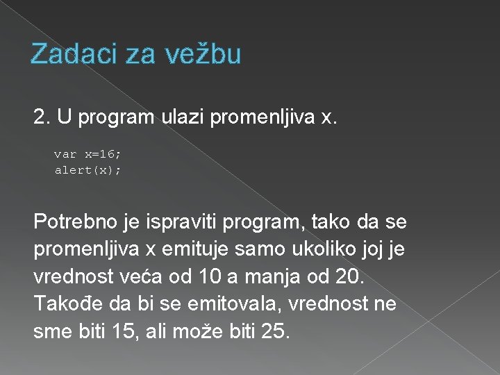 Zadaci za vežbu 2. U program ulazi promenljiva x. var x=16; alert(x); Potrebno je