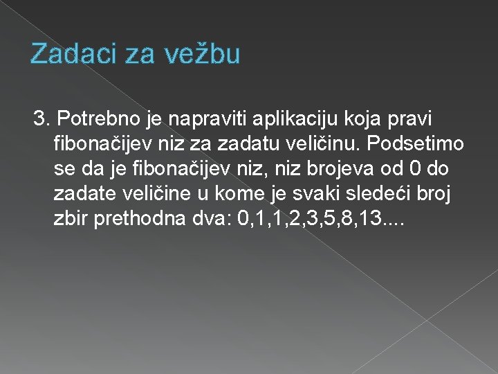 Zadaci za vežbu 3. Potrebno je napraviti aplikaciju koja pravi fibonačijev niz za zadatu