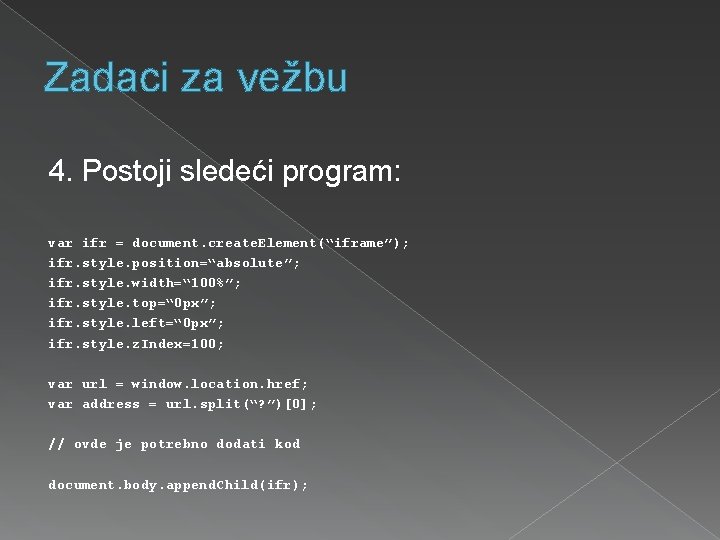 Zadaci za vežbu 4. Postoji sledeći program: var ifr = document. create. Element(“iframe”); ifr.