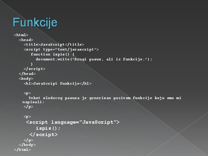 Funkcije <html> <head> <title>Java. Script</title> <script type=“text/javascript"> function ispis() { document. write("Drugi pasus, ali