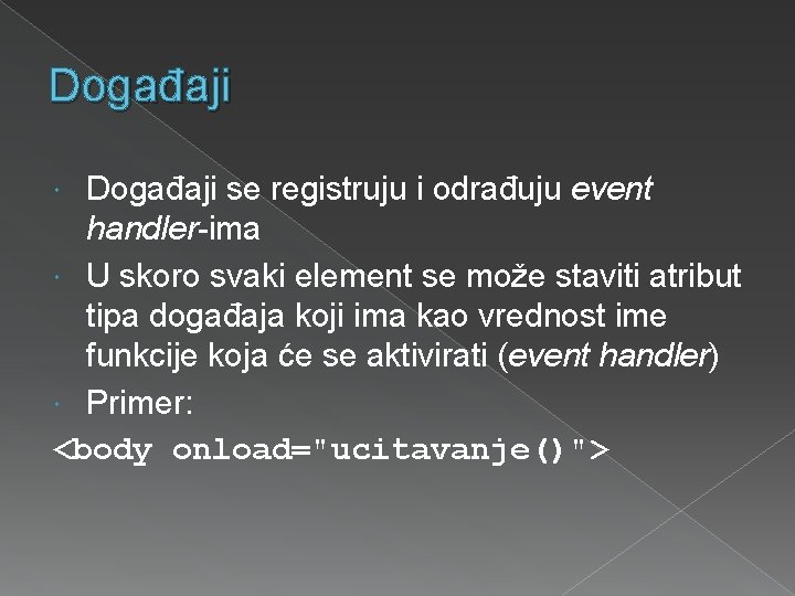 Događaji se registruju i odrađuju event handler-ima U skoro svaki element se može staviti