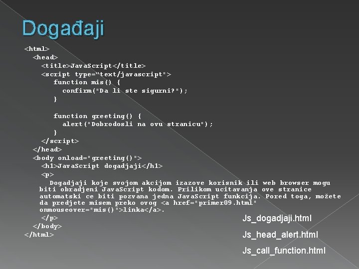 Događaji <html> <head> <title>Java. Script</title> <script type=“text/javascript"> function mis() { confirm("Da li ste sigurni?