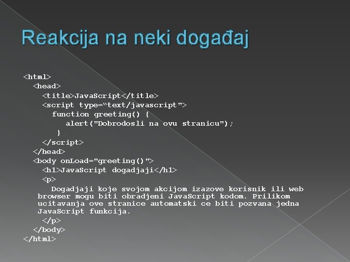 Reakcija na neki događaj <html> <head> <title>Java. Script</title> <script type=“text/javascript"> function greeting() { alert("Dobrodosli