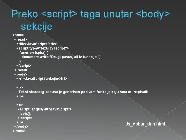 Preko <script> taga unutar <body> sekcije <html> <head> <title>Java. Script</title> <script type=“text/javascript"> function ispis()