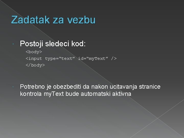 Zadatak za vezbu Postoji sledeci kod: <body> <input type=“text” id=“my. Text” /> </body> Potrebno