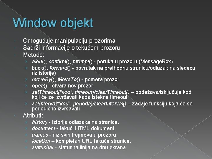 Window objekt Omogućuje manipulaciju prozorima Sadrži informacije o tekućem prozoru Metode: › alert(), confirm(),