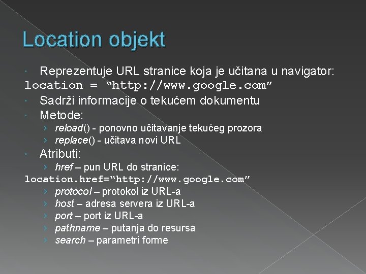 Location objekt Reprezentuje URL stranice koja je učitana u navigator: location = “http: //www.